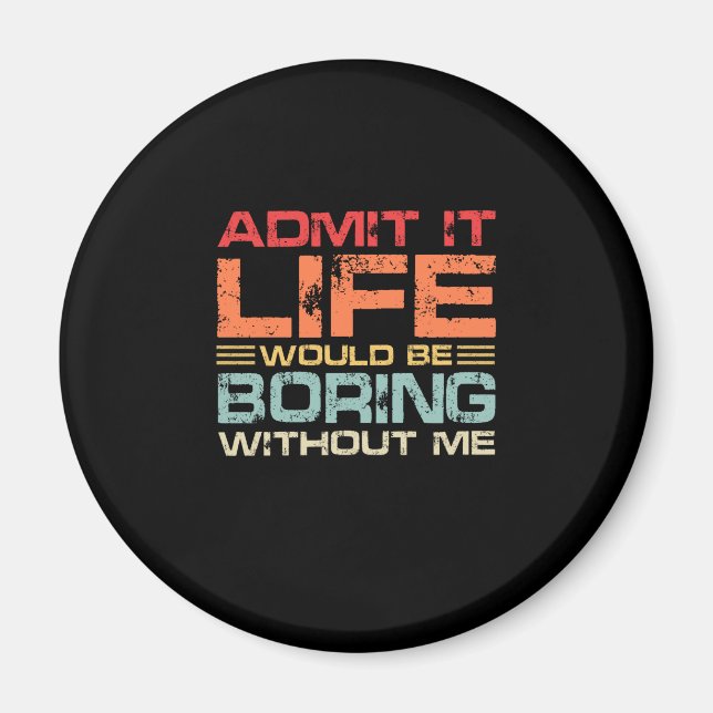 Admit It Life Would Be Boring Without Me Retro Magnet (Front)