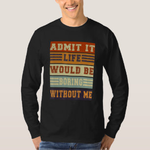 Admit It Life Would Be Boring Without Me Retro Vi T-Shirt