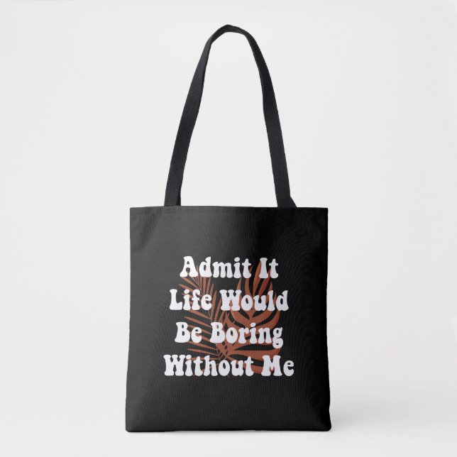 Admit It Life Would Be Boring Without Me Saying Tote Bag (Front)
