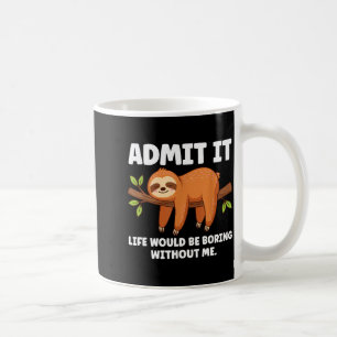 Admit It Life Would Be Boring Without Me Sleeng Sl Coffee Mug