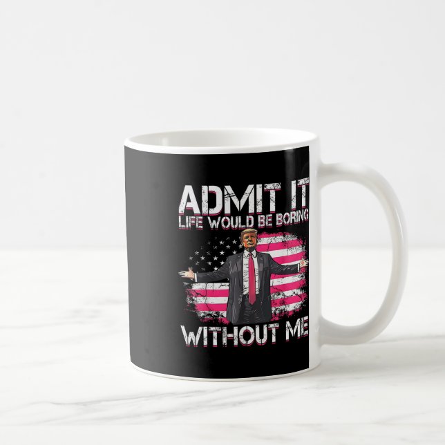 Admit It Life Would Be Boring Without Me Trump Pre Coffee Mug (Right)