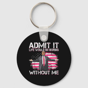 Admit It Life Would Be Boring Without Me Trump Pre Key Ring