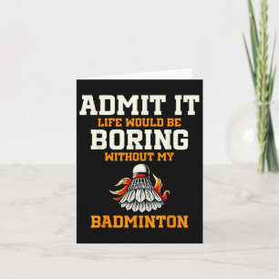 Admit It Life Would Be Boring Without My Badminton Card