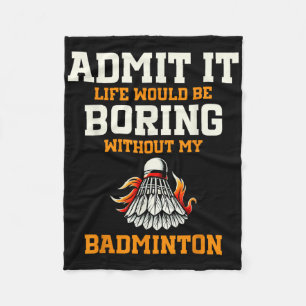 Admit It Life Would Be Boring Without My Badminton Fleece Blanket
