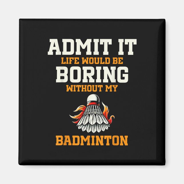 Admit It Life Would Be Boring Without My Badminton Magnet (Front)