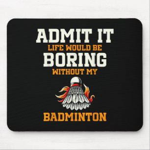 Admit It Life Would Be Boring Without My Badminton Mouse Pad