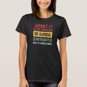 Admit It Life Would Be Boring Without RPG Funny Ga T-Shirt