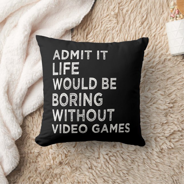Admit It Life Would Be Boring Without Video Games Cushion (Blanket)