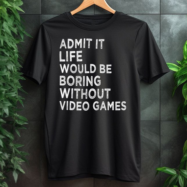 Admit It Life Would Be Boring Without Video Games T-Shirt (Creator Uploaded)