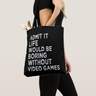 Admit It Life Would Be Boring Without Video Games Tote Bag