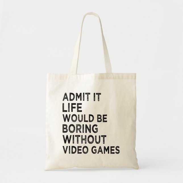 Admit It Life Would Be Boring Without Video Games Tote Bag (Front)