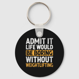 Admit It Life Would Be Boring Without Weightliftin Key Ring