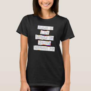 Admit It Live Would Be Boring Without Me Graphic R T-Shirt