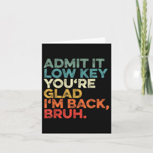 Admit It Low Key Youre Glad Im Back Bruh To School Card
