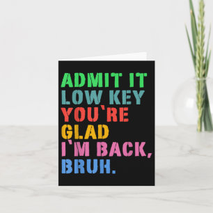 Admit It Low Key Youre Glad Im Back Bruh To School Card
