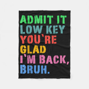 Admit It Low Key Youre Glad Im Back Bruh To School Fleece Blanket