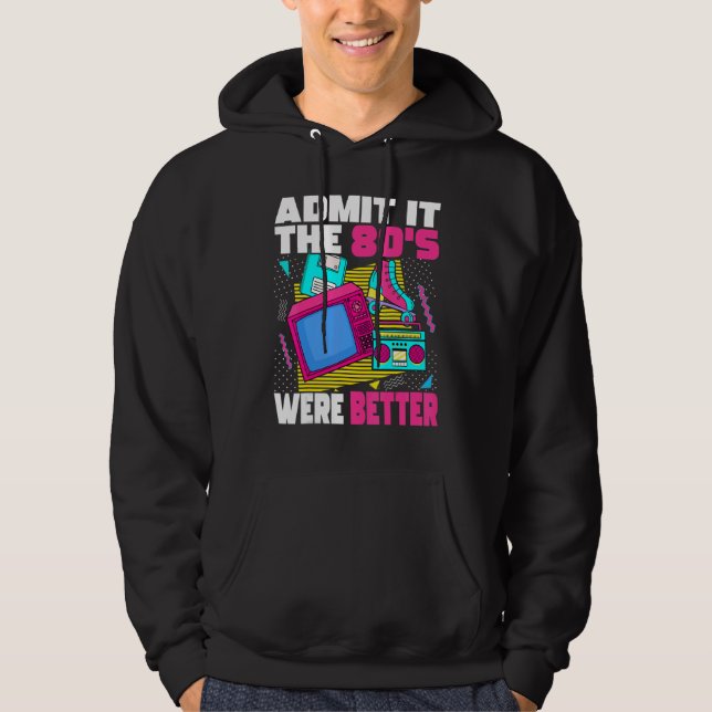 Admit It The 80s Were Better   80s Retro Aesthetic Hoodie (Front)