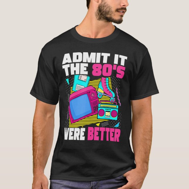 Admit It The 80s Were Better   80s Retro Aesthetic T-Shirt (Front)