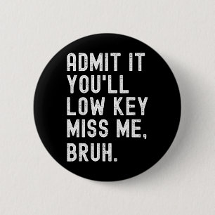 Admit It You#39;ll Low Key Miss Me Bruh Funny Bruh 6 Cm Round Badge