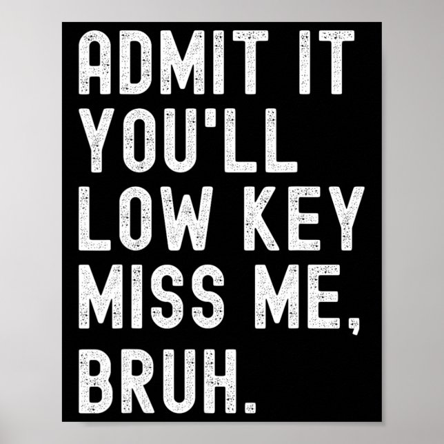 Admit It You#39;ll Low Key Miss Me Bruh Funny Bruh Poster (Front)