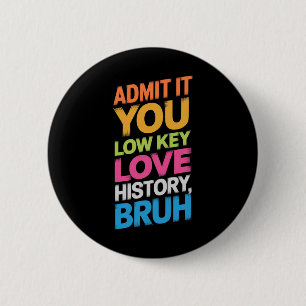Admit It You Low Key Love History Bruh Funny Histo 6 Cm Round Badge