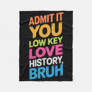 Admit It You Low Key Love History Bruh Funny Histo Fleece Blanket