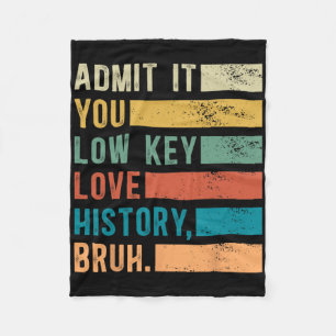 Admit It You Low Key Love History Bruh Funny Histo Fleece Blanket