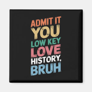 Admit It You Low Key Love History Bruh Funny Histo Magnet