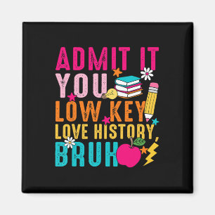 Admit It You Low Key Love History Bruh Teacher Magnet