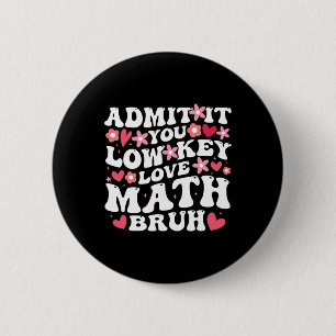Admit It You Low Key Love Math Bruh Flower Math Te 6 Cm Round Badge