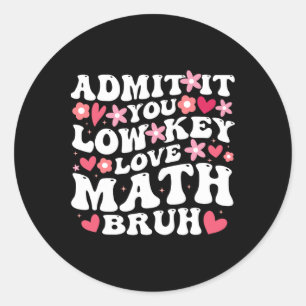 Admit It You Low Key Love Math Bruh Flower Math Te Classic Round Sticker