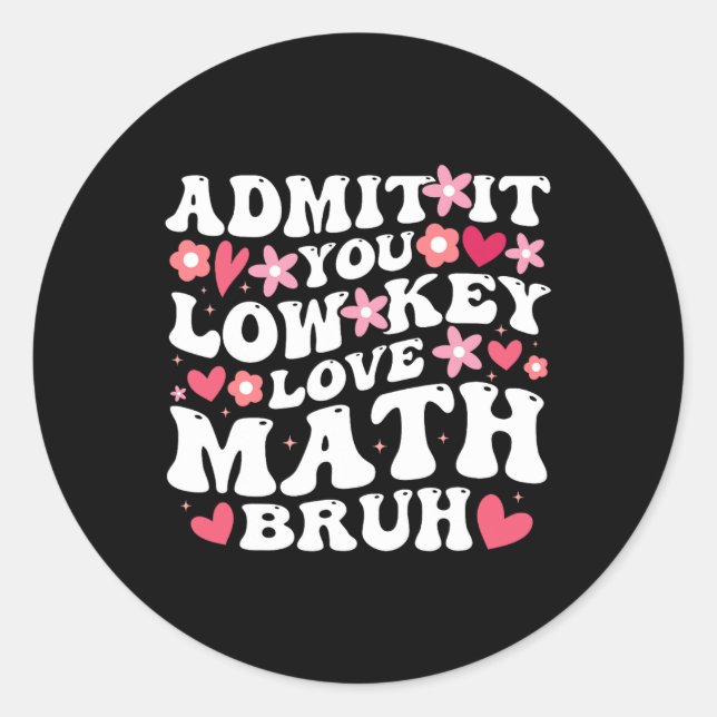 Admit It You Low Key Love Math Bruh Flower Math Te Classic Round Sticker (Front)