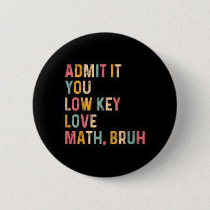 Admit It You Low Key Love Math Bruh Funny Math Tea 6 Cm Round Badge