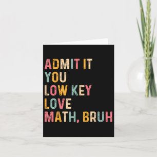 Admit It You Low Key Love Math Bruh Funny Math Tea Card