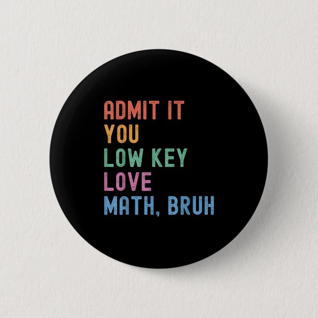 Admit It You Low Key Love Math Bruh Teacher Funny  6 Cm Round Badge (Front)