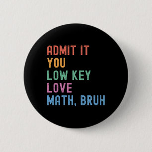 Admit It You Low Key Love Math Bruh Teacher Funny  6 Cm Round Badge
