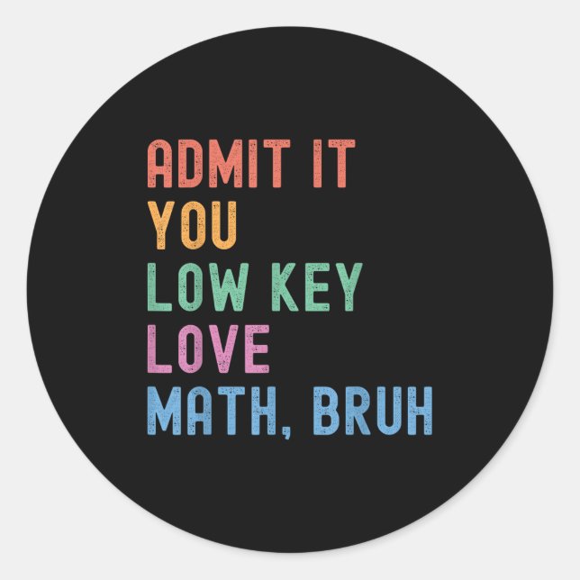Admit It You Low Key Love Math Bruh Teacher Funny  Classic Round Sticker (Front)