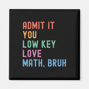 Admit It You Low Key Love Math Bruh Teacher Funny Magnet
