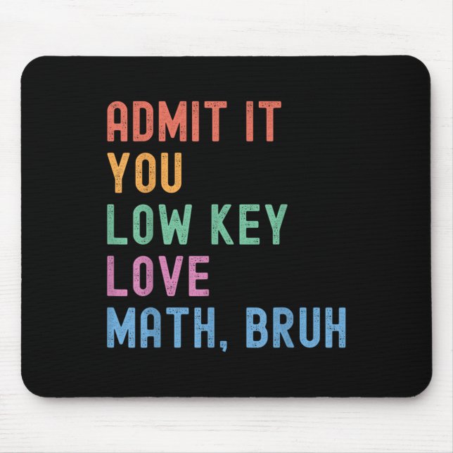 Admit It You Low Key Love Math Bruh Teacher Funny  Mouse Pad (Front)