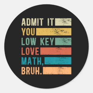 Admit It You Low Key Love Math Bruh Vintage Math T Classic Round Sticker
