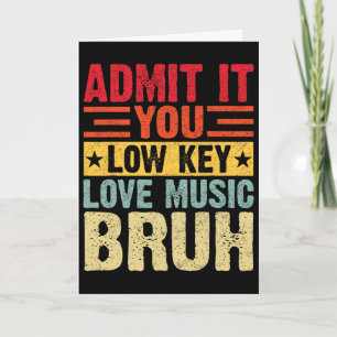 Admit It You Low Key Love Music Bruh Funny Teacher Card