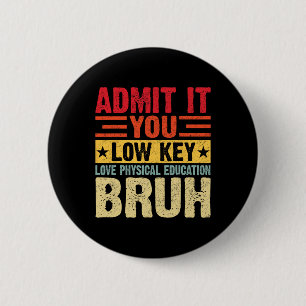 Admit It You Low Key Love Physical Education Bruh 6 Cm Round Badge