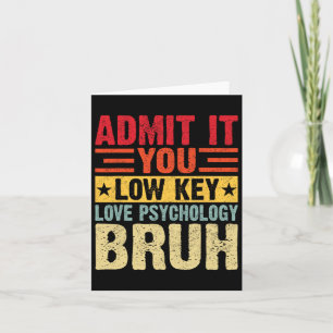 Admit It You Low Key Love Psychology Bruh Funny Te Card