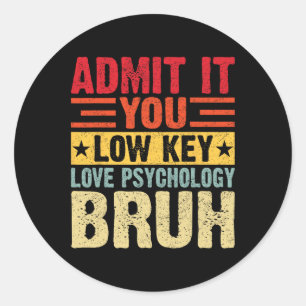 Admit It You Low Key Love Psychology Bruh Funny Te Classic Round Sticker