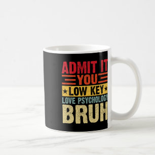Admit It You Low Key Love Psychology Bruh Funny Te Coffee Mug