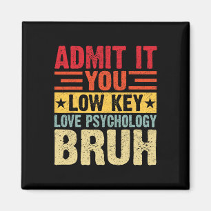 Admit It You Low Key Love Psychology Bruh Funny Te Magnet