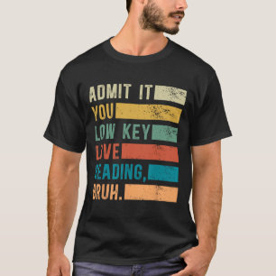 Admit It You Low Key Love Reading Bruh Book Lovers T-Shirt
