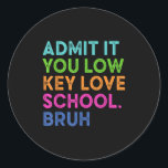 Admit It You Low Key Love School Bruh Funny Back T Classic Round Sticker<br><div class="desc">Admit It You Low Key Love School Bruh Funny Back To School</div>