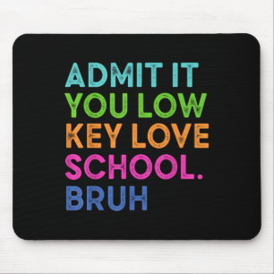 Admit It You Low Key Love School Bruh Funny Back T Mouse Pad