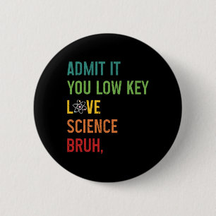 Admit It You Low Key Love Science Bruh Funny Scien 6 Cm Round Badge